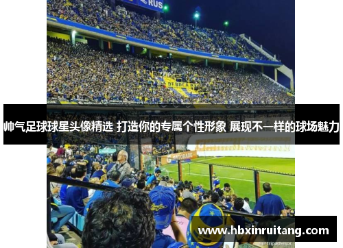 帅气足球球星头像精选 打造你的专属个性形象 展现不一样的球场魅力