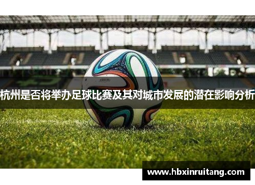 杭州是否将举办足球比赛及其对城市发展的潜在影响分析